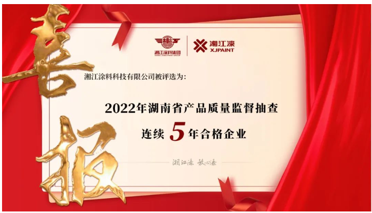 湘江涂料獲評“2022 年湖南省產品質量監督抽查連續5年合格企業” 湘江涂料獲評“2022 年湖南省產品質量監督抽查連續5年合格企業”
