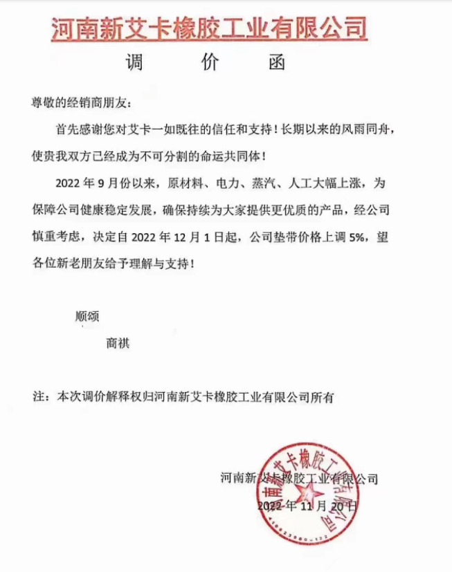 河南新艾卡橡膠工業有限公司表示，2022年9月以來，原材料、電力、蒸汽、人工大幅上漲，自12月1日起，墊帶價格上調5%。