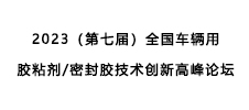 2023（第七屆）全國車輛用膠粘劑/密封膠技術創新高峰論壇——暨2023年新能源汽車動力電池用膠粘材料技術創新峰會