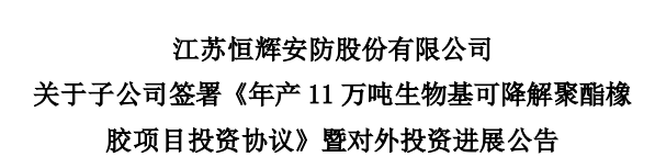 江蘇恒輝安防股份有限公司發(fā)布公告，為積極推進(jìn)生物基可降解聚酯橡膠項(xiàng)目建設(shè)，其控股子公司江蘇恒諾新材料科技有限公司，與江蘇如東洋口港經(jīng)濟(jì)開(kāi)發(fā)區(qū)管理委員會(huì)簽署了《年產(chǎn)11萬(wàn)噸生物基可降解聚酯橡膠項(xiàng)目投資協(xié)議》。